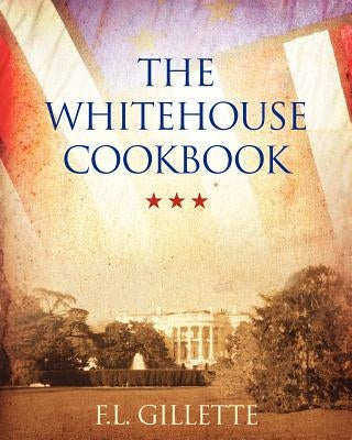 The Whitehouse Cookbook by Gillette, F. L.