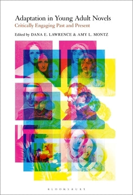 Adaptation in Young Adult Novels: Critically Engaging Past and Present by Lawrence, Dana E.