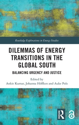 Dilemmas of Energy Transitions in the Global South: Balancing Urgency and Justice by Kumar, Ankit