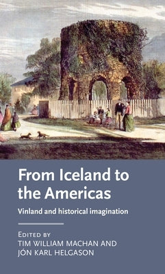 From Iceland to the Americas: Vinland and historical imagination by Machan, Tim William