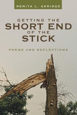 Getting the Short End of the Stick: Poems and Reflections by Akridge, Renita L.