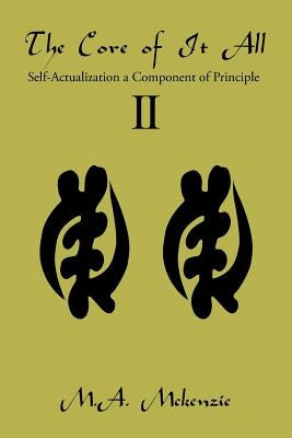 The Core of It All Ii: Self-Actualization a Component of Principle by McKenzie, M. a.