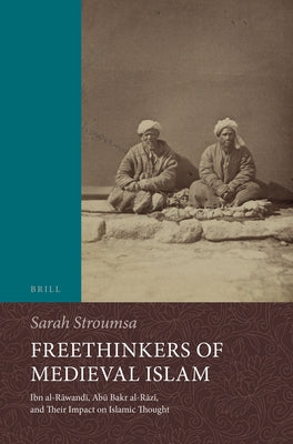 Freethinkers of Medieval Islam: Ibn Al-Rāwandī, Abū Bakr Al-Rāzī, and Their Impact on Islamic Thought by Stroumsa