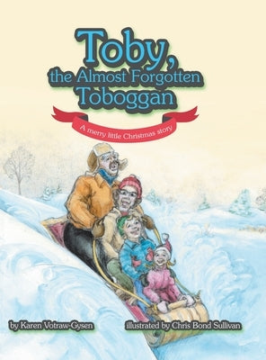 Toby, the Almost Forgotten Toboggan: A Merry Little Christmas Story by Votraw-Gysen, Karen