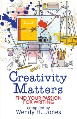 Creativity Matters: Find Your Passion for Writing by Jones, Wendy