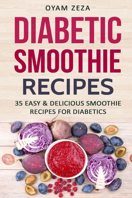 Diabetic Smoothie Recipes: 35 Easy & Delicious Smoothie Recipes for Diabetics by Zeza, Oyam