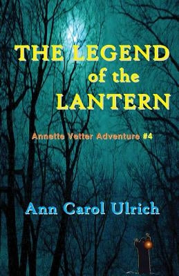 The Legend of the Lantern: Annette Vetter Adventure #4 by Ulrich, Ann Carol