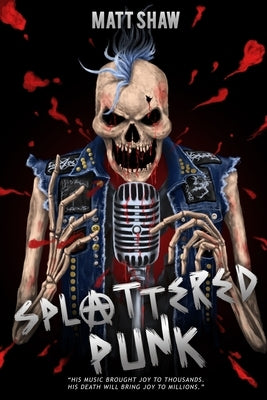 Splattered Punk: Turning The Gore, Violence and Sex Up To Eleven! by Shaw, Matt
