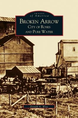 Broken Arrow: City of Roses and Pure Water by Wise, Donald Allen