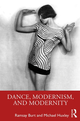 Dance, Modernism, and Modernity by Burt, Ramsay