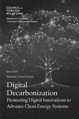 Digital Decarbonization: Promoting Digital Innovations to Advance Clean Energy Systems by Sivaram, Varun