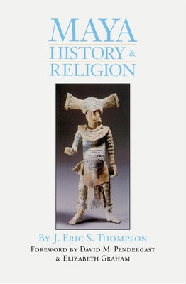 Maya History and Religion: Volume 99 by Thompson, J. Eric S.