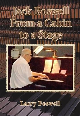 Jack Boswell From a Cabin to a Stage by Boswell, Larry