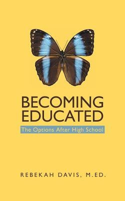 Becoming Educated: The Options After High School by Davis, M. Ed Rebekah