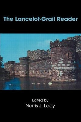 The Lancelot-Grail Reader: Selections from the Medieval French Arthurian Cycle by Lacy, Norris J.
