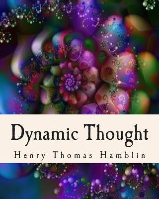 Dynamic Thought: Harmony, Health, Success, Achievement, Self-Mastery, Optimism, Prosperity, Peace of Mind, Through the Power of Right T by Hamblin, Henry Thomas