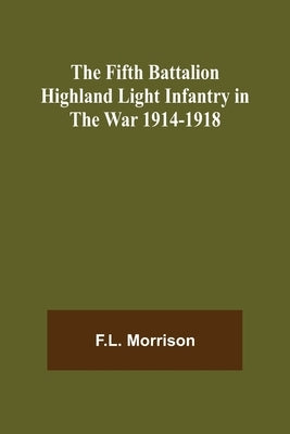 The Fifth Battalion Highland Light Infantry in the War 1914-1918 by Morrison, F. L.