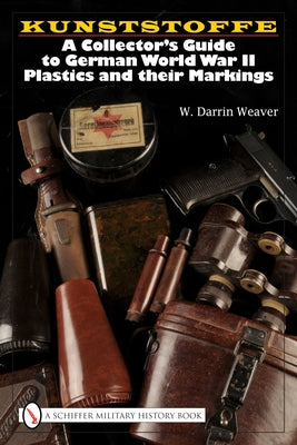 Kunststoffe: A Collector's Guide to German World War II Plastics and Their Markings by Weaver, W. Darrin