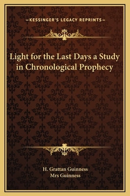 Light for the Last Days a Study in Chronological Prophecy by Guinness, H. Grattan