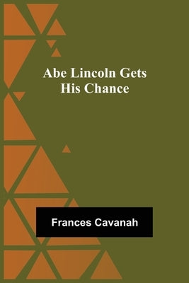 Abe Lincoln Gets His Chance by Cavanah, Frances