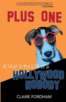 Plus One: A Year in the Life of a Hollywood Nobody by Fordham, Claire