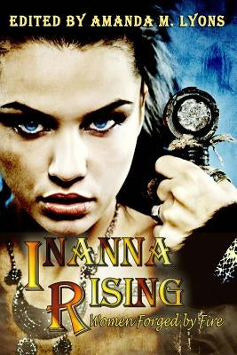 Inanna Rising: Women Forged by Fire by Lyons, Amanda M.