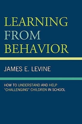 Learning from Behavior: How to Understand and Help 'Challenging' Children in School by Levine, James E.