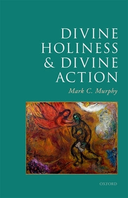 Divine Holiness and Divine Action by Murphy, Mark C.