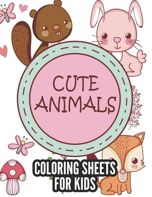 Cute Animals Coloring Sheets For Kids: Lovely Animal Illustrations To Color For Girls, Awesome Coloring Activity Book For Children by Collections, Papa Kofi