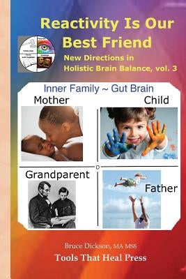 Reactivity Is Our Best Friend: New Directions in Holistic Brain Balance, vol. 3 by Dickson, Bruce