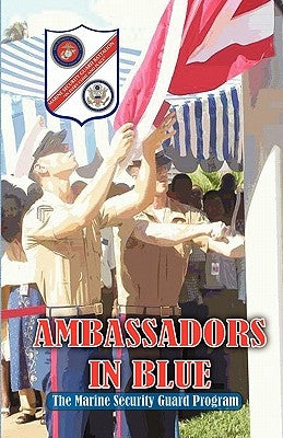 AMBASSADORS IN BLUE - The Marine Security Guard Program by Bufalo, Andrew A.