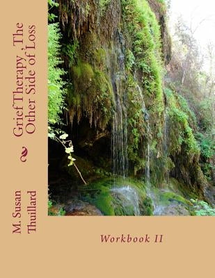 Grief Therapy Program, The Other Side of Loss: Workbook II by Thuillard, M. Susan