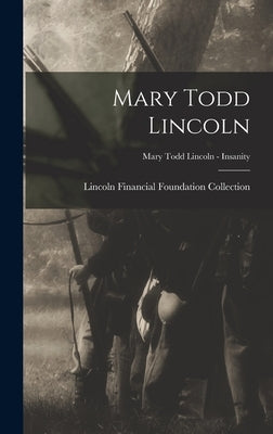 Mary Todd Lincoln; Mary Todd Lincoln - Insanity by Lincoln Financial Foundation Collection
