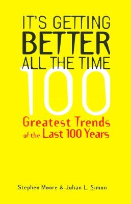 It's Getting Better All the Time: 101 Greatest Trends of the Last 100 Years by Moore, Stephen