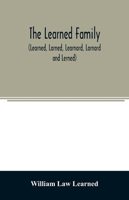 The Learned family (Learned, Larned, Learnard, Larnard and Lerned) being descendants of William Learned, who was of Charlestown, Massachusetts, in 163 by Law Learned, William
