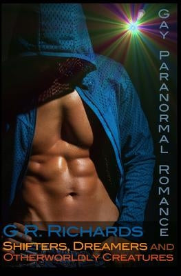 Shifters, Dreamers and Otherworldly Creatures: Gay Paranormal Romance by Richards, G. R.