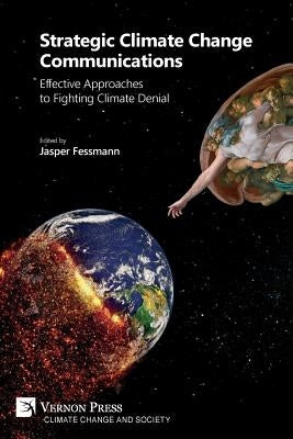 Strategic Climate Change Communications: Effective Approaches to Fighting Climate Denial by Fessmann, Jasper