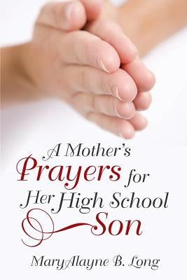 A Mother's Prayers for Her High School Son by Long, Maryalayne B.