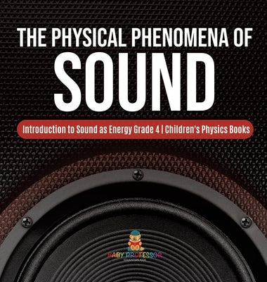 The Physical Phenomena of Sound Introduction to Sound as Energy Grade 4 Children's Physics Books by Baby Professor