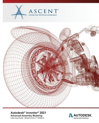 Autodesk Inventor 2021: Advanced Assembly Modeling (Mixed Units): Autodesk Authorized Publisher by Ascent - Center for Technical Knowledge