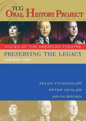 Preserving the Legacy, Volume One: Zelda Fichandler, Peter Zeisler and Arvin Brown by Fichandler, Zelda