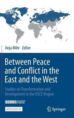 Between Peace and Conflict in the East and the West: Studies on Transformation and Development in the OSCE Region by Mihr, Anja