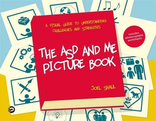 The Asd and Me Picture Book: A Visual Guide to Understanding Challenges and Strengths for Children on the Autism Spectrum by Shaul, Joel