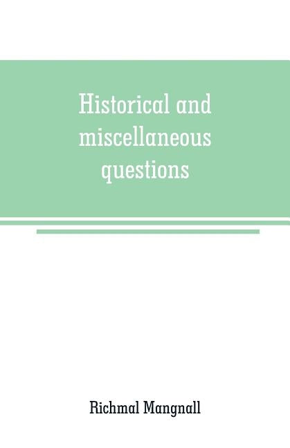 Historical and miscellaneous questions, for the use of young people with a selection of British and General Biography by Mangnall, Richmal