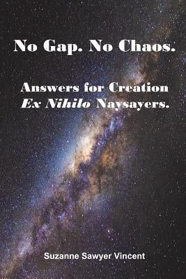 No Gap. No Chaos. Answers for Ex Nihilo Creation Naysayers. by Vincent, Suzanne Sawyer
