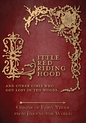 Little Red Riding Hood - And Other Girls Who Got Lost in the Woods (Origins of Fairy Tales from Around the World): Origins of Fairy Tales from Around by Carruthers, Amelia