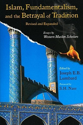 Islam, Fundamentalism, and the Betrayal of Tradition: Essays by Western Muslim Scholars (REV and Expanded) by Lombard, Joseph