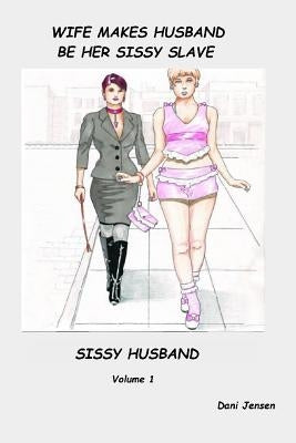 Wife Makes Husband Be Her Sissy Slave by Jensen, Dani