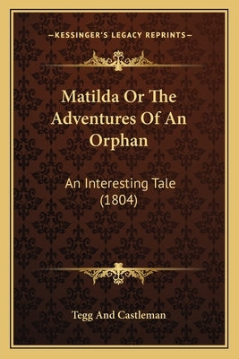 Matilda or the Adventures of an Orphan: An Interesting Tale (1804) by Tegg and Castleman
