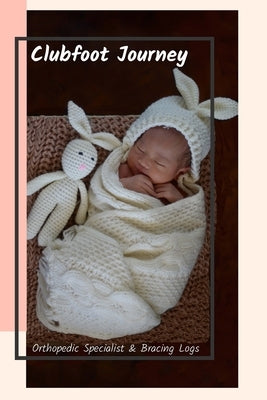 Clubfoot Journey: Orthopedic Specialist & Bracing Logs by Peters, Sophie